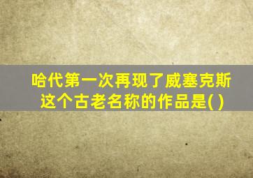 哈代第一次再现了威塞克斯这个古老名称的作品是( )